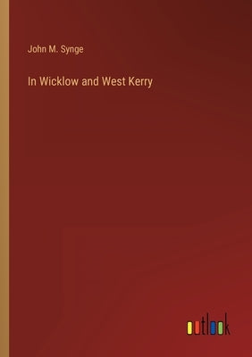 In Wicklow and West Kerry by Synge, John M.