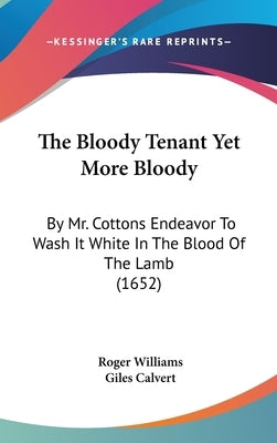 The Bloody Tenant Yet More Bloody: By Mr. Cottons Endeavor To Wash It White In The Blood Of The Lamb (1652) by Williams, Roger