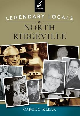 Legendary Locals of North Ridgeville, Ohio by Klear, Carol G.