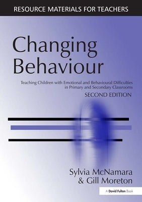 Changing Behaviour: Teaching Children with Emotional Behavioural Difficulties in Primary and Secondary Classrooms by McNamara, Sylvia