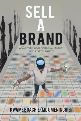 Sell a Brand: ...Convert Your Potential Energy into Kinetic Energy by Boachie Meninchie, Kwame