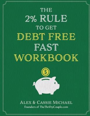The 2% Rule To Get Debt Free Fast Workbook by Michael, Alex and Cassie