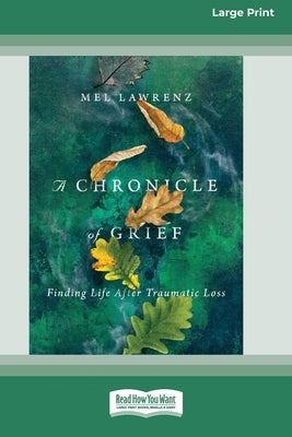 A Chronicle of Grief: Finding Life After Traumatic Loss [Standard Large Print 16 Pt Edition] by Lawrenz, Mel