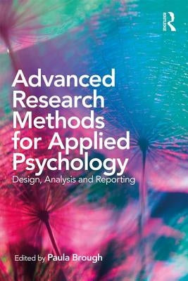 Advanced Research Methods for Applied Psychology: Design, Analysis and Reporting by Brough, Paula