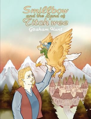 Smillbow and the Land of Titch'wee by Hunt, Graham