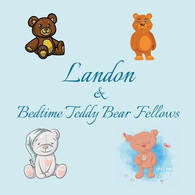 Landon & Bedtime Teddy Bear Fellows: Short Goodnight Story for Toddlers - 5 Minute Good Night Stories to Read - Personalized Baby Books with Your Chil by Publishing, Chilkibo