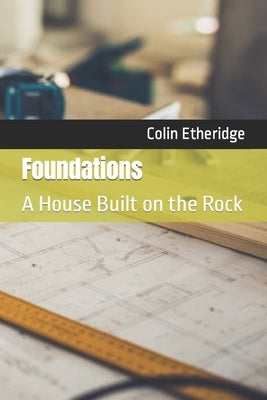 Foundations: A House Built on the Rock by Etheridge, Colin