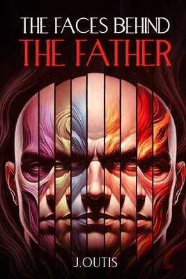 The Faces Behind The Father by Outis, J.