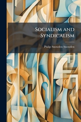 Socialism and Syndicalism by Snowden, Philip Snowden
