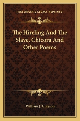 The Hireling and the Slave, Chicora and Other Poems by Grayson, William J.