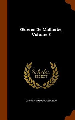 OEuvres De Malherbe, Volume 5 by Seneca, Lucius Annaeus