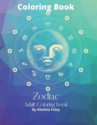 Zodiac Adult Coloring Book: Zodiac Adult Coloring Book by Foley, Alethea Marie