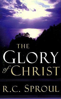 The Glory of Christ by Sproul, R. C.