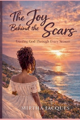 The Joy Behind The Scars by Jacques, Mirtha