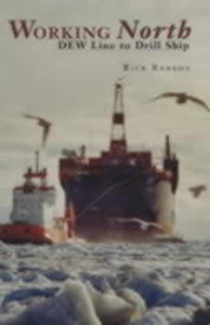 Working North: Dew Line to Drill Ship by Ranson, Rick