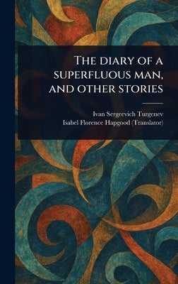 The Diary of a Superfluous Man, and Other Stories by Turgenev, Ivan Sergeevich
