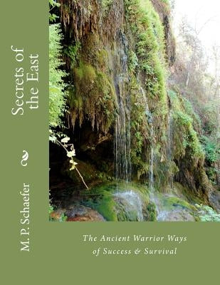Secrets of the East: The Ancient Warrior Ways of Success & Survival by Schaefer, M. P.