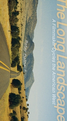 The Long Landscape: A Filmmaker Bicycles the American West by Delpeut, Peter