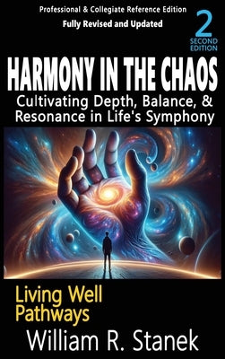 Harmony in the Chaos: Cultivating Depth, Balance, & Resonance in Life's Symphony: Not your typical self-help book-this is your pathway to an authentic by Stanek, William R.