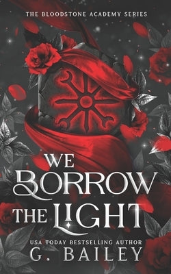 We Borrow The Light by Bailey, G.