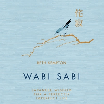 Wabi Sabi: Japanese Wisdom for a Perfectly Imperfect Life by Kempton, Beth