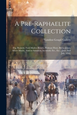 A Pre-raphaelite Collection: D.g. Rossetti, Ford Madox Brown, Holman Hunt, Burne-jones, Albert Moore, Simeon Solomon, Inchbold, Etc., Etc., [june A by London, Goupil Gallery