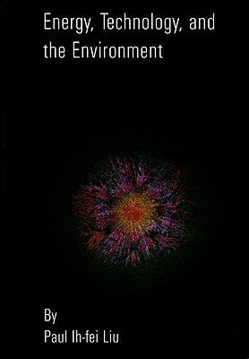Energy, Technology and the Environment by Liu, Paul Ih-Fei