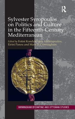 Sylvester Syropoulos on Politics and Culture in the Fifteenth-Century Mediterranean: Themes and Problems in the Memoirs, Section IV by Kondyli, Fotini