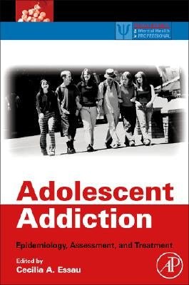 Adolescent Addiction: Epidemiology, Assessment, and Treatment by Essau, Cecilia A.