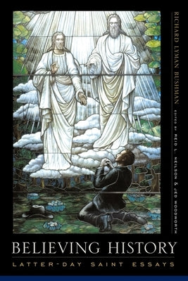 Believing History: Latter-Day Saint Essays by Bushman, Richard Lyman