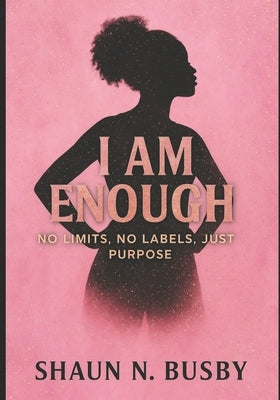 I Am Enough: No Limits, No Labels, Just Purpose by Busby, Shaun N.