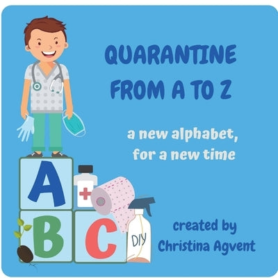 Quarantine from A to Z: a new alphabet, for a new time by Agvent, Christina M.