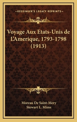 Voyage Aux Etats-Unis de L'Amerique, 1793-1798 (1913) by De Saint-Mery, Moreau