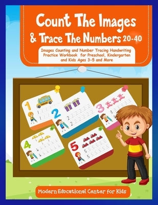 Count The Images And Trace The Numbers 20-40: Images Counting And Number Tracing Handwriting Practice Workbook For Preschool, Kindergarten and Kids Ag by Center for Kids, Modern Educational