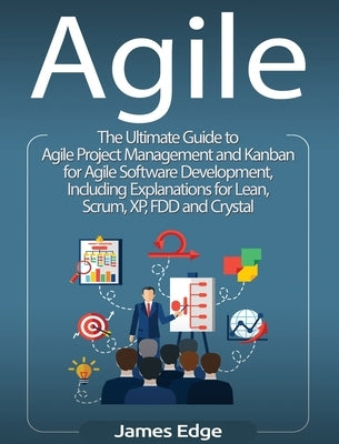 Agile: The Ultimate Guide to Agile Project Management and Kanban for Agile Software Development, Including Explanations for L by Edge, James