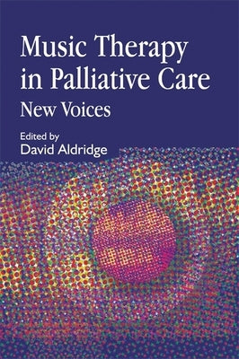 Music Therapy in Palliative Care: New Voices by Aldridge, David