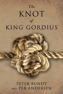The Knot of King Gordius by Andersen, Per