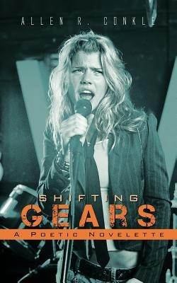 Shifting Gears: A Poetic Novelette by Conkle, Allen R.