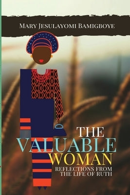 The Valuable Woman: Reflections from the Life of Ruth by Bamigboye, Mary