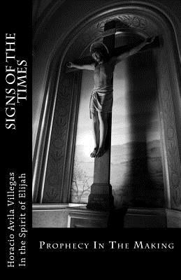 Prophecy In The Making: Signs of The Times by Elijah by Villegas, Horacio