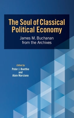 The Soul of Classical Political Economy: James M. Buchanan from the Archives by Boettke, Peter J.