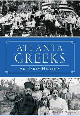 Atlanta Greeks: An Early History by Georgeson, Stephen P.