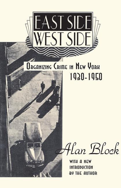 East Side-West Side: Organizing Crime in New York, 1930-50 by Block, Alan