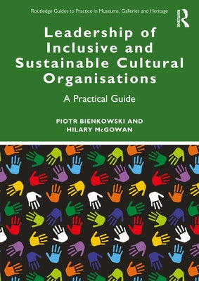 Leadership of Inclusive and Sustainable Cultural Organisations: A Practical Guide by Bienkowski, Piotr