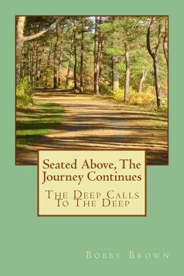 Seated Above, The Journey Continues: The Deep Calls To The Deep by Brown, Steven