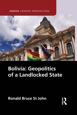 Bolivia: Geopolitics of a Landlocked State by Bruce St John, Ronald