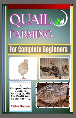Quail Farming For Complete Beginners: A Comprehensive Guide To Raising Quails For Profit And Sustainability by Hoosen, Esther