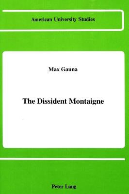 The Dissident Montaigne by Gauna, Max