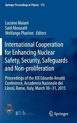 International Cooperation for Enhancing Nuclear Safety, Security, Safeguards and Non-Proliferation: Proceedings of the XIX Edoardo Amaldi Conference, by Maiani, Luciano
