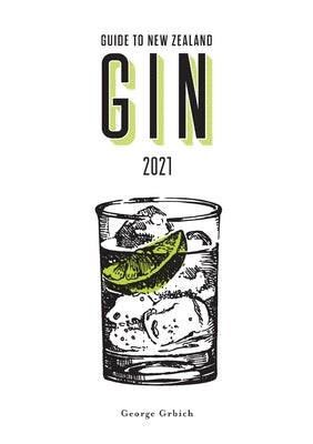 Guide to New Zealand Gin 2021 by Grbich, George